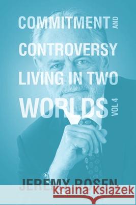 Commitment & Controversy Living in Two Worlds: Volume 4 Jeremy Rosen 9781664193420