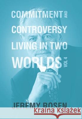 Commitment & Controversy Living in Two Worlds: Volume 4 Jeremy Rosen 9781664193437