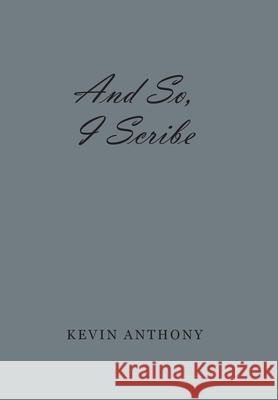 And So, I Scribe Kevin Anthony 9781664194779