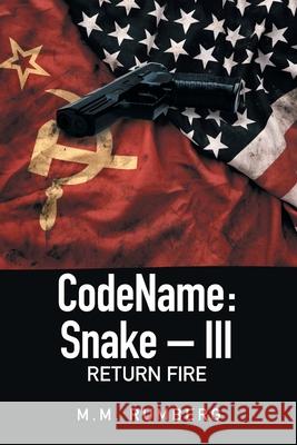 Codename: Snake - Iii: Return Fire M M Rumberg 9781664194991 Xlibris Us