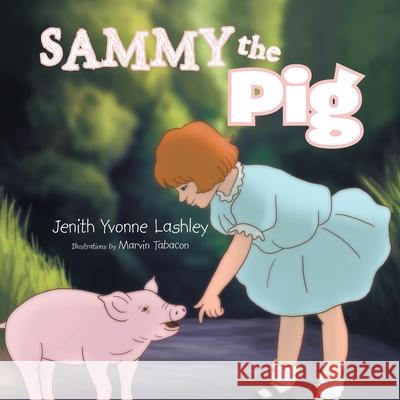 Sammy the Pig Jenith Yvonne Lashley Marvin Tabacon 9781664195059 Xlibris Us