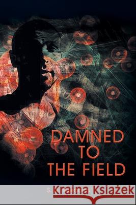 Damned to the Field S D Murdoch 9781664195295 Xlibris Us
