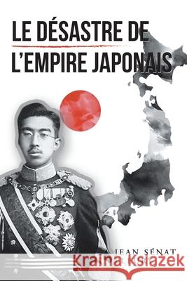 Le Désastre De L'Empire Japonais Jean Sénat Fleury 9781664196063