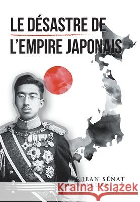 Le Désastre De L'Empire Japonais Jean Sénat Fleury 9781664196070