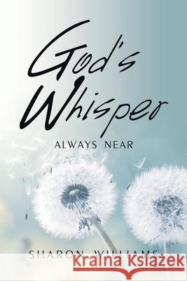 God's Whisper: Always Near Sharon Williams 9781664196711 Xlibris Us