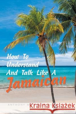 How to Understand and Talk Like a Jamaican Anthony MC Laughlin 9781664196766 Xlibris Us
