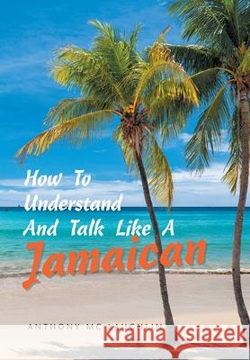 How to Understand and Talk Like a Jamaican Anthony MC Laughlin 9781664196773 Xlibris Us