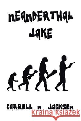 Neanderthal Jake Carroll N Jackson 9781664197350 Xlibris Us