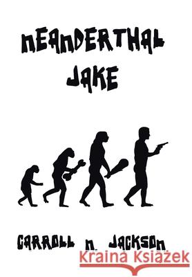 Neanderthal Jake Carroll N Jackson 9781664197367 Xlibris Us