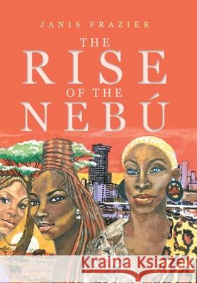 The Rise of the Nebú Janis Frazier 9781664198166 Xlibris Us