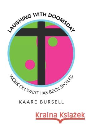 Laughing with Doomsday: Work on What Has Been Spoiled Kaare Bursell 9781664198456 Xlibris Us