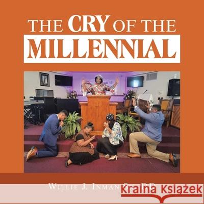 The Cry of the Millennial Willie J Inman DD, Sr 9781664198524