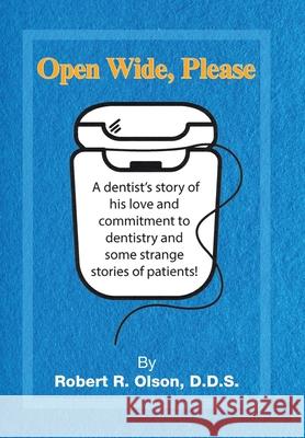 Open Wide, Please Robert R Olson, D D S 9781664199019 Xlibris Us