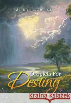 Droplets for Destiny Judy L Creel 9781664199354