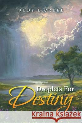 Droplets for Destiny Judy L Creel 9781664199361