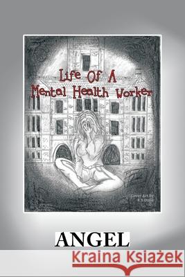 Life of a Mental Health Worker Angel, R S Dulle 9781664199392 Xlibris Us