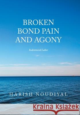 Broken Bond Pain and Agony: Indentured Labor Harish Noudiyal 9781664199774 Xlibris Us