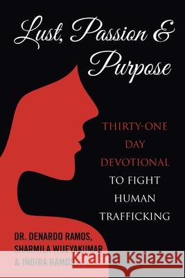 Lust, Passion & Purpose: Thirty-One Day Devotional to Fight Human Trafficking Dr DeNardo Ramos, Sharmila Wijeyakumar, Indira Ramos 9781664200180