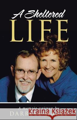 A Sheltered Life Darrell Hazle 9781664200210 WestBow Press