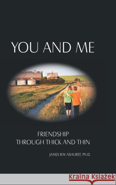 You and Me: Friendship Through Thick and Thin James Ray Ashurst, PH D 9781664200401