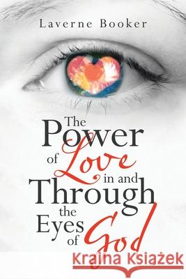The Power of Love in and Through the Eyes of God Laverne Booker 9781664200562
