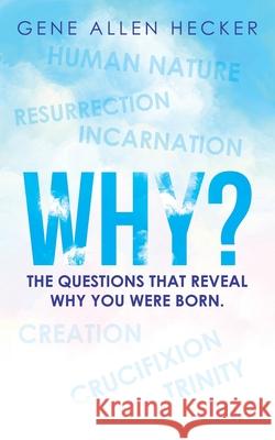 Why?: The Questions That Reveal Why You Were Born. Gene Allen Hecker 9781664200838