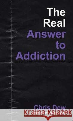 The Real Answer to Addiction Chris Dew, Clayton King 9781664201392 WestBow Press