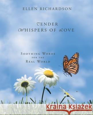 Tender Whispers of Love: Soothing Words for the Real World Ellen Richardson 9781664201736 WestBow Press