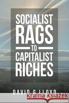 Socialist Rags to Capitalist Riches David G Lloyd 9781664201781 WestBow Press