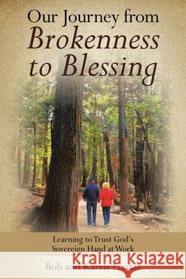 Our Journey from Brokenness to Blessing: Learning to Trust God's Sovereign Hand at Work Bob Freitas Karen Freitas 9781664202139 WestBow Press