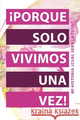 ¡Porque Solo Vivimos Una Vez!: Mi Historia ¿Cuál Será La Tuya? Alvarado, Sonia Michelle Veliz 9781664202276