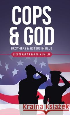 Cops & God: Brothers & Sisters in Blue Lieutenant Franklin Philip 9781664203006