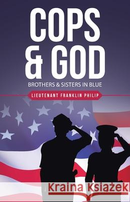 Cops & God: Brothers & Sisters in Blue Lieutenant Franklin Philip 9781664203013