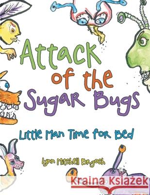 Attack of the Sugar Bugs: Little Man Time for Bed Lynn Mitchell Brgoch 9781664203341