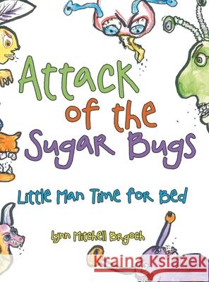 Attack of the Sugar Bugs: Little Man Time for Bed Lynn Mitchell Brgoch 9781664203365