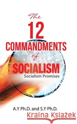 The 12 Commandments of Socialism: Socialist Promises A Y Ph D, S Y Ph D 9781664203686 WestBow Press