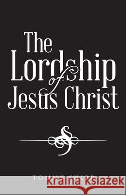 The Lordship of Jesus Christ Tommy Shipp 9781664203846 WestBow Press