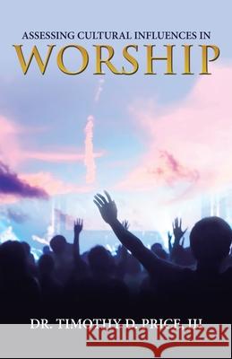Assessing Cultural Influences in Worship Timothy D., III Price 9781664203860