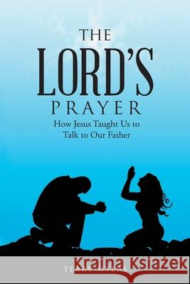 The Lord's Prayer: How Jesus Taught Us to Talk to Our Father Terry Myers 9781664204362