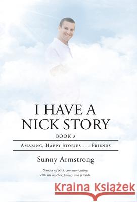 I Have a Nick Story Book 3: Amazing, Happy Stories...Friends Sunny Armstrong 9781664204423