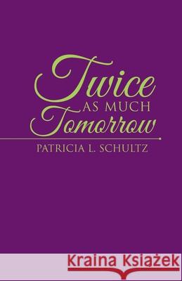 Twice as Much Tomorrow Patricia L. Schultz 9781664204744