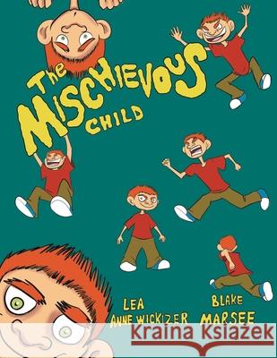 The Mischievous Child Lea Anne Wickizer Blake Marsee 9781664204942 WestBow Press