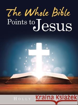 The Whole Bible Points to Jesus Holly Desvignes 9781664205024