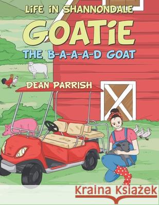 Life in Shannondale: Goatie the B-A-A-A-D Goat Dean Parrish 9781664205222