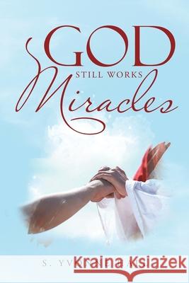 God Still Works Miracles S Yvonne Hall 9781664206175 WestBow Press