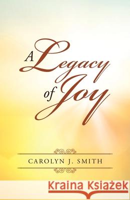 A Legacy of Joy Carolyn J. Smith 9781664206229