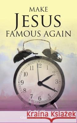 Make Jesus Famous Again: It Is Time Glenndia Ann Thompson 9781664206731 WestBow Press