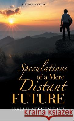 Speculations of a More Distant Future Isaiah-Steven Paul 9781664206960 WestBow Press