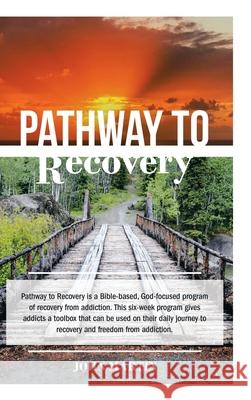 Pathway to Recovery: A Spiritually Based Program of Recovery John Martin 9781664207370