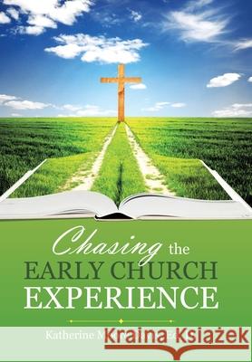 Chasing the Early Church Experience Katherine Moore Davis Ed D 9781664208094